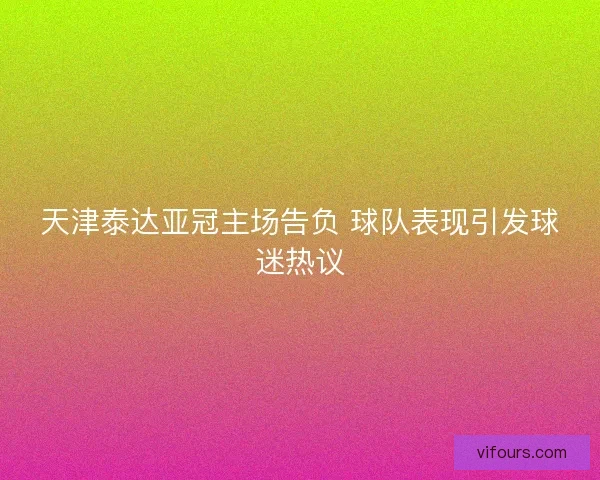 天津泰达亚冠主场告负 球队表现引发球迷热议
